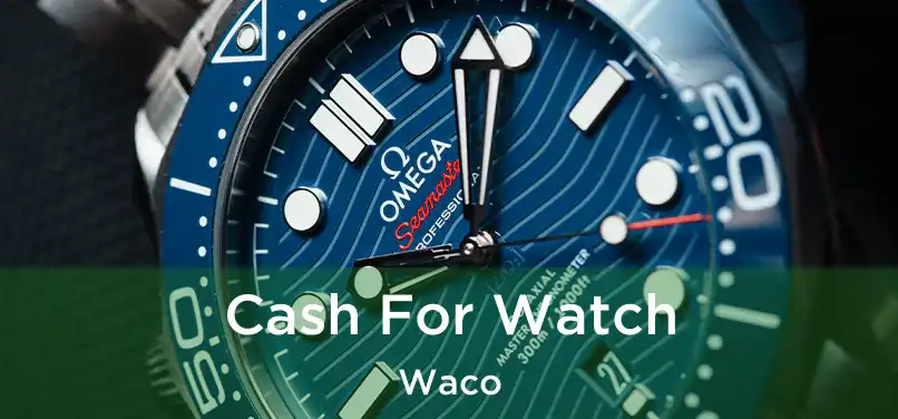  Cash For Watch Waco
